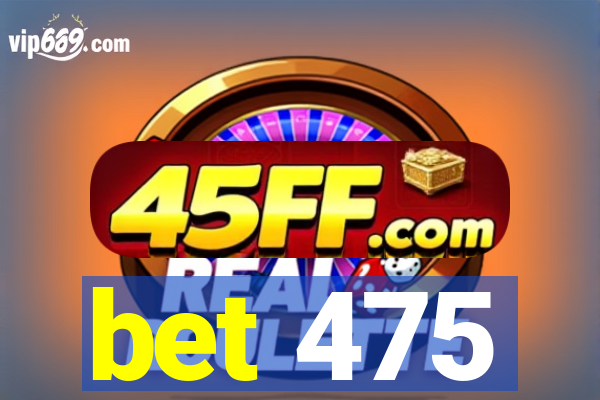bet 475